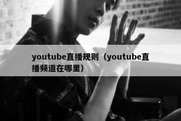 youtube直播规则（youtube直播频道在哪里） 第1张