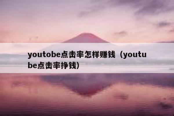 youtobe点击率怎样赚钱（youtube点击率挣钱） 第1张