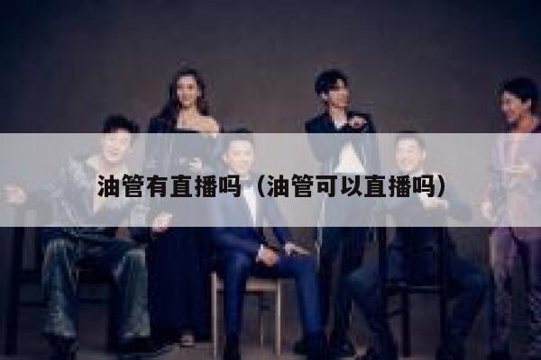 油管有直播吗(油管可以直播吗) 第1张 油管有直播吗(油管可以直播吗) 第1张
