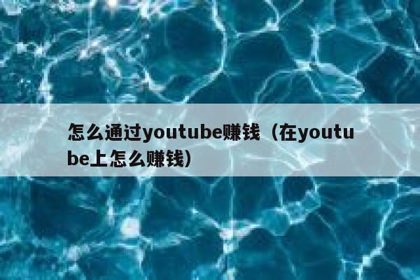 怎么通过youtube赚钱（在youtube上怎么赚钱） 第1张