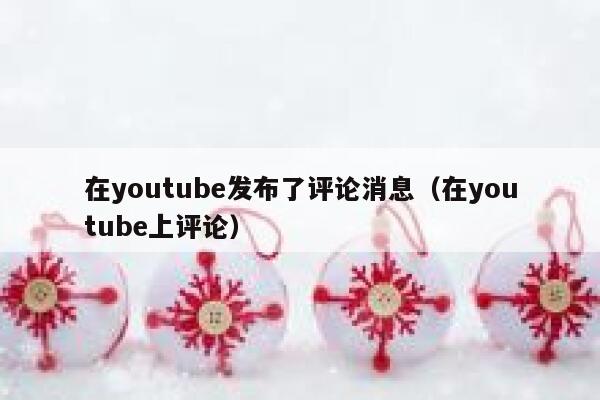 在youtube发布了评论消息(在youtube上评论) 第1张 在youtube发布了评论消息(在youtube上评论) 第1张
