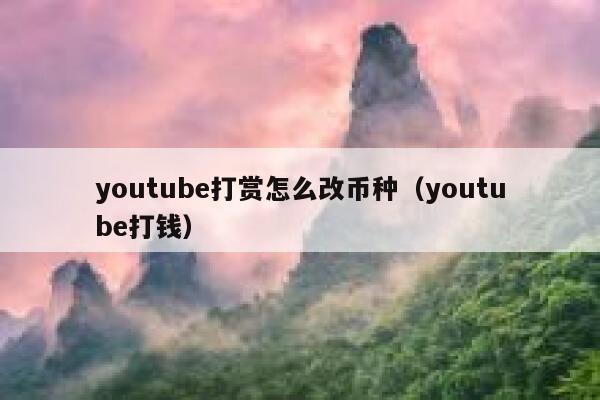 youtube打赏怎么改币种（youtube打钱） 第1张