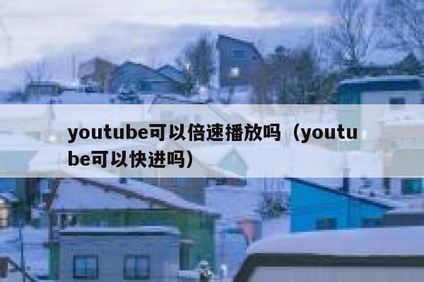 youtube可以倍速播放吗（youtube可以快进吗） 第1张