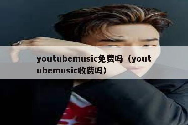 youtubemusic免费吗（youtubemusic收费吗） 第1张
