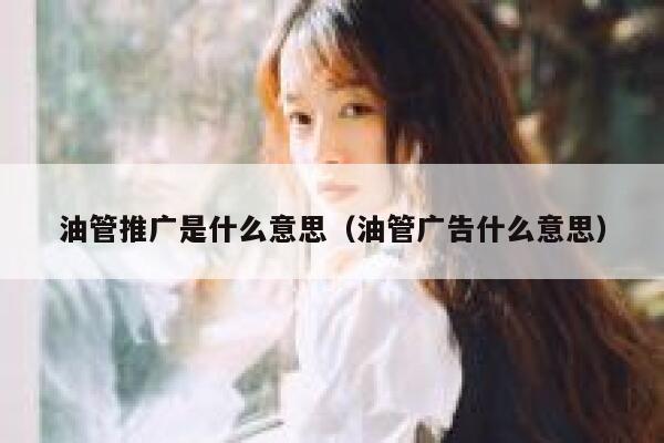 油管推广是什么意思（油管广告什么意思） 第1张