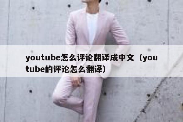 youtube怎么评论翻译成中文（youtube的评论怎么翻译） 第1张