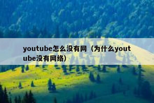 youtube怎么没有网（为什么youtube没有网络） 第1张