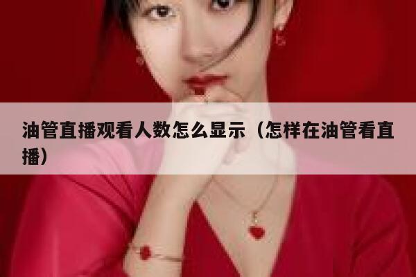 油管直播观看人数怎么显示（怎样在油管看直播） 第1张