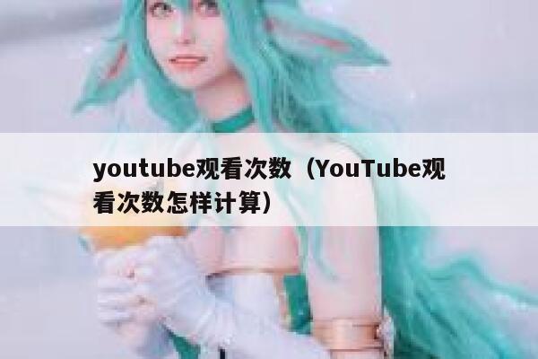 youtube观看次数(YouTube观看次数怎样计算) 第1张 youtube观看次数(YouTube观看次数怎样计算) 第1张