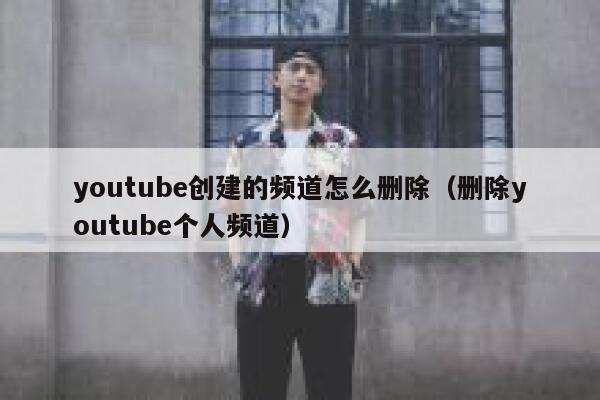 youtube创建的频道怎么删除（删除youtube个人频道） 第1张