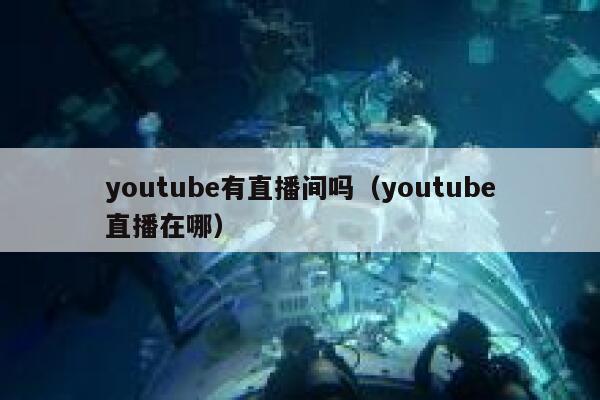youtube有直播间吗(youtube直播在哪) 第1张 youtube有直播间吗(youtube直播在哪) 第1张