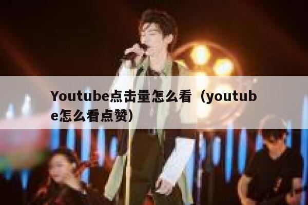 Youtube点击量怎么看(youtube怎么看点赞) 第1张 Youtube点击量怎么看(youtube怎么看点赞) 第1张