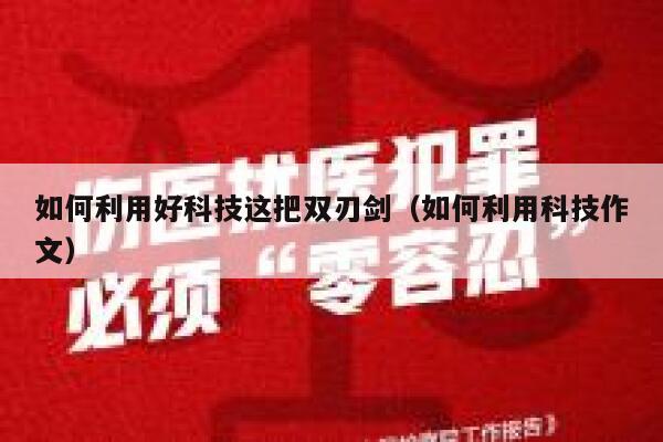 如何利用好科技这把双刃剑（如何利用科技作文） 第1张