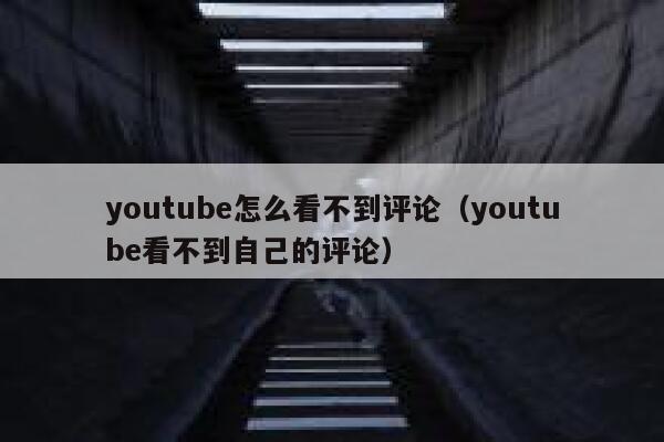 youtube怎么看不到评论(youtube看不到自己的评论) 第1张 youtube怎么看不到评论(youtube看不到自己的评论) 第1张