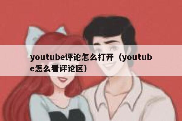 youtube评论怎么打开（youtube怎么看评论区） 第1张