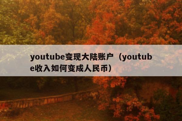 youtube变现大陆账户（youtube收入如何变成人民币） 第1张