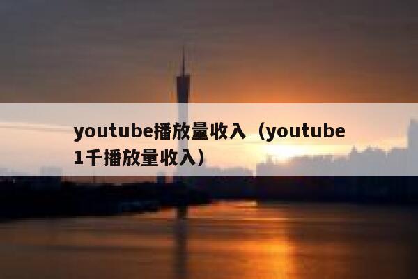 youtube播放量收入(youtube1千播放量收入) 第1张 youtube播放量收入(youtube1千播放量收入) 第1张