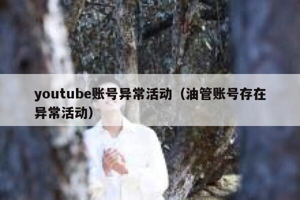 youtube账号异常活动（油管账号存在异常活动） 第1张