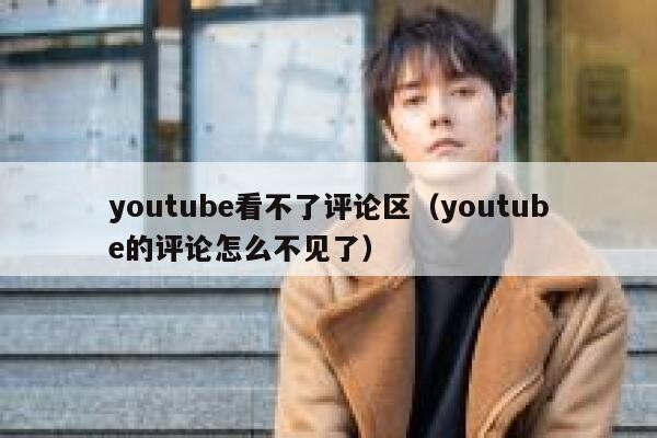 youtube看不了评论区(youtube的评论怎么不见了) 第1张 youtube看不了评论区(youtube的评论怎么不见了) 第1张