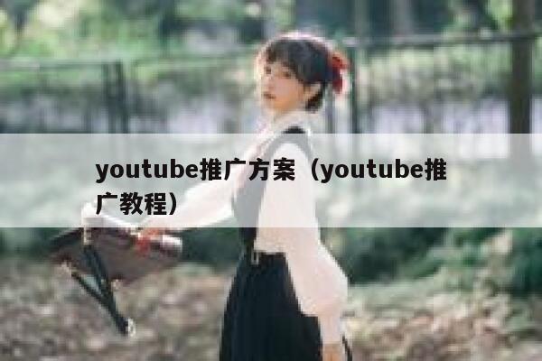 youtube推广方案（youtube推广教程） 第1张
