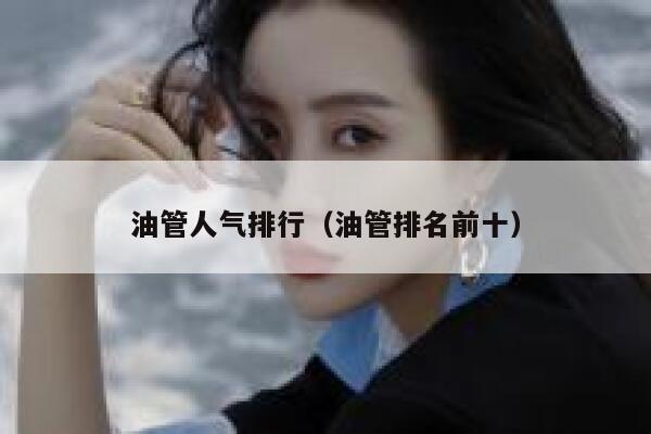 油管人气排行(油管排名前十) 第1张 油管人气排行(油管排名前十) 第1张