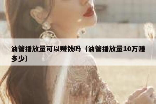 油管播放量可以赚钱吗（油管播放量10万赚多少） 第1张