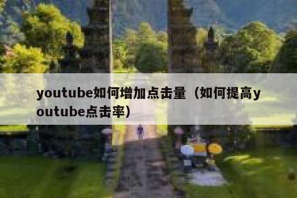 youtube如何增加点击量(如何提高youtube点击率) 第1张 youtube如何增加点击量(如何提高youtube点击率) 第1张