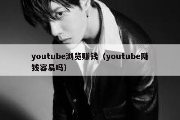 youtube浏览赚钱(youtube赚钱容易吗) 第1张 youtube浏览赚钱(youtube赚钱容易吗) 第1张