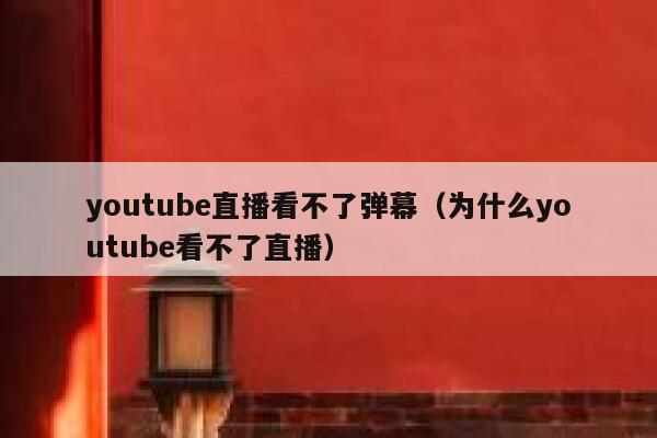 youtube直播看不了弹幕（为什么youtube看不了直播） 第1张