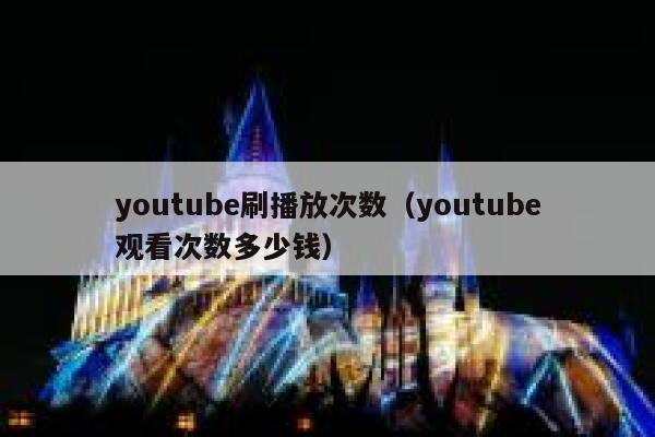 youtube刷播放次数(youtube观看次数多少钱) 第1张 youtube刷播放次数(youtube观看次数多少钱) 第1张