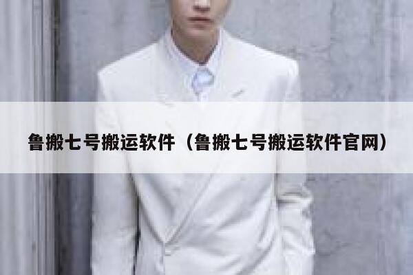 鲁搬七号搬运软件（鲁搬七号搬运软件官网） 第1张