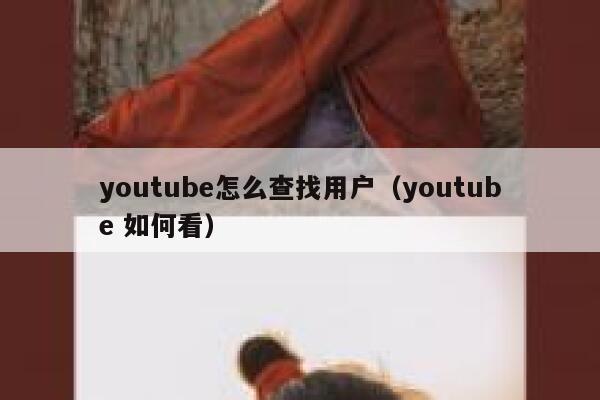 youtube怎么查找用户（youtube 如何看） 第1张