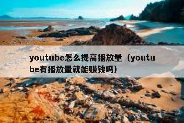 youtube怎么提高播放量(youtube有播放量就能赚钱吗) 第1张 youtube怎么提高播放量(youtube有播放量就能赚钱吗) 第1张
