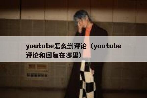 youtube怎么删评论（youtube评论和回复在哪里） 第1张