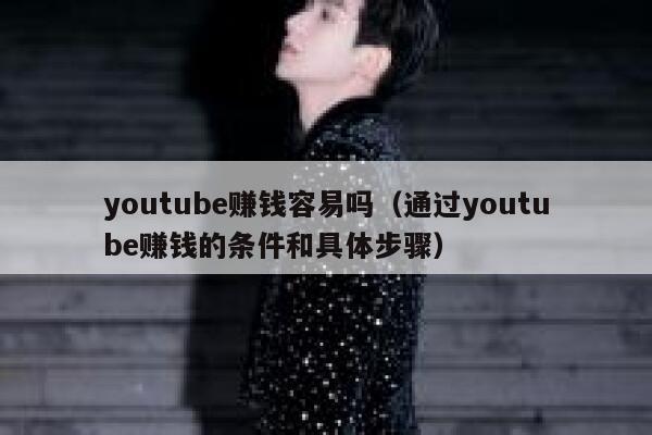 youtube赚钱容易吗(通过youtube赚钱的条件和具体步骤) 第1张 youtube赚钱容易吗(通过youtube赚钱的条件和具体步骤) 第1张