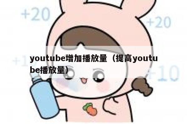 youtube增加播放量(提高youtube播放量) 第1张 youtube增加播放量(提高youtube播放量) 第1张