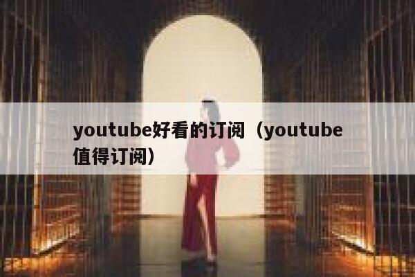 youtube好看的订阅(youtube值得订阅) 第1张 youtube好看的订阅(youtube值得订阅) 第1张