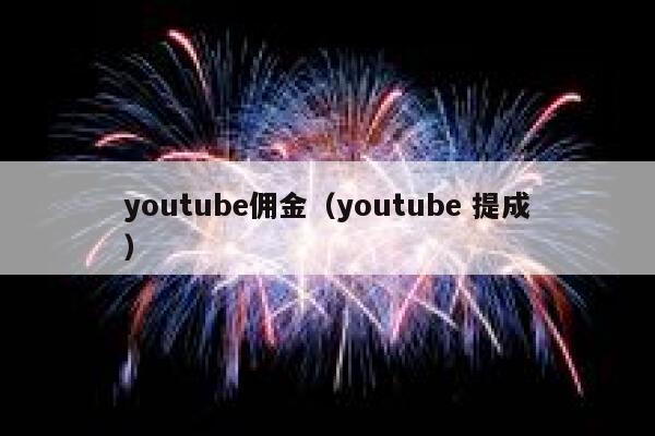 youtube佣金(youtube 提成) 第1张 youtube佣金(youtube 提成) 第1张