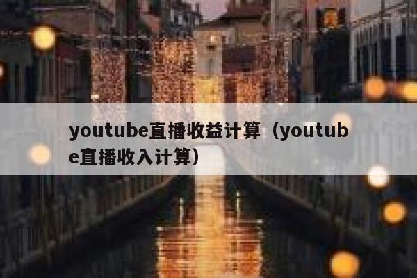 youtube直播收益计算（youtube直播收入计算） 第1张