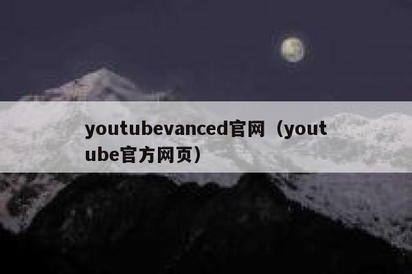youtubevanced官网(youtube官方网页) 第1张 youtubevanced官网(youtube官方网页) 第1张