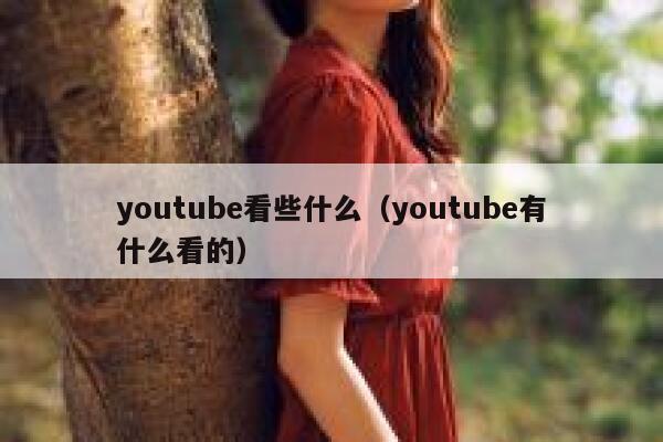 youtube看些什么(youtube有什么看的) 第1张 youtube看些什么(youtube有什么看的) 第1张
