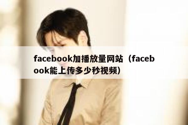 facebook加播放量网站（facebook能上传多少秒视频） 第1张