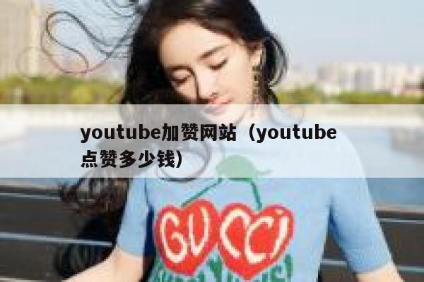 youtube加赞网站（youtube 点赞多少钱） 第1张