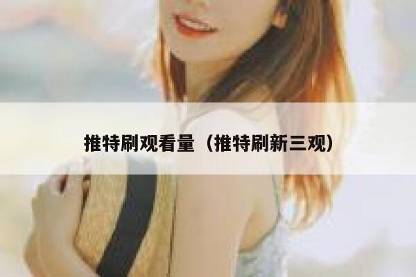 推特刷观看量(推特刷新三观) 第1张 推特刷观看量(推特刷新三观) 第1张