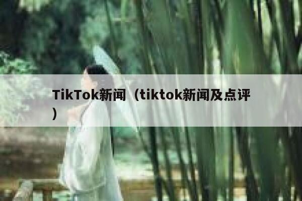 TikTok新闻（tiktok新闻及点评） 第1张