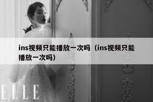ins视频只能播放一次吗（ins视频只能播放一次吗） 第1张