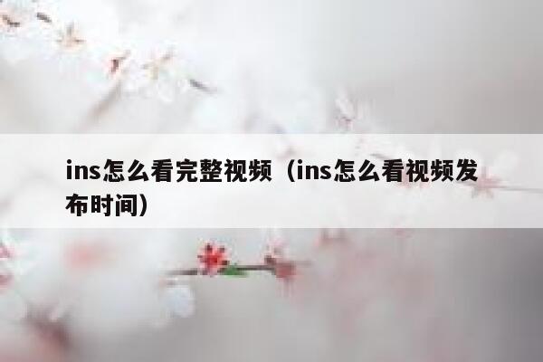 ins怎么看完整视频（ins怎么看视频发布时间） 第1张