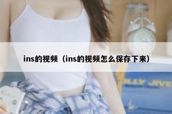 ins的视频（ins的视频怎么保存下来） 第1张
