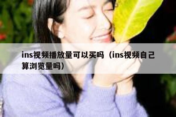 ins视频播放量可以买吗（ins视频自己算浏览量吗） 第1张