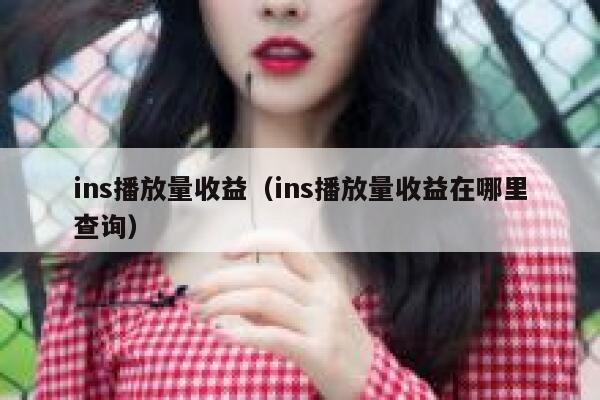 ins播放量收益（ins播放量收益在哪里查询） 第1张
